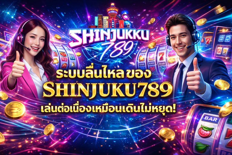ระบบลื่นไหลของ Shinjuku789 เล่นต่อเนื่องเหมือนเดินไม่หยุด